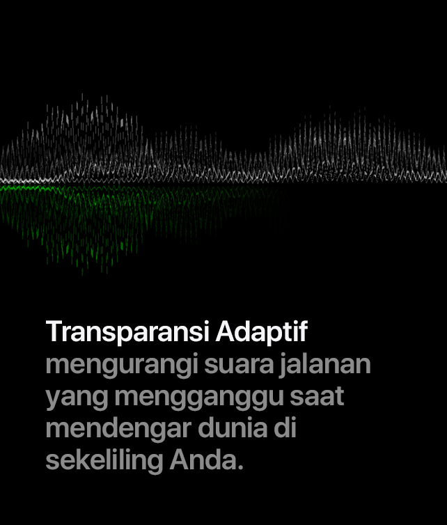 Transparansi Adaptif mengurangi suara jalanan yang mengganggu saat mendengar dunia di sekeliling Anda.