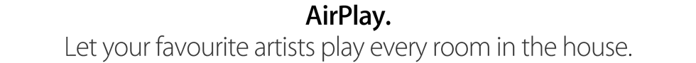 AirPlay. Let your favourite artists play every room in the house.
