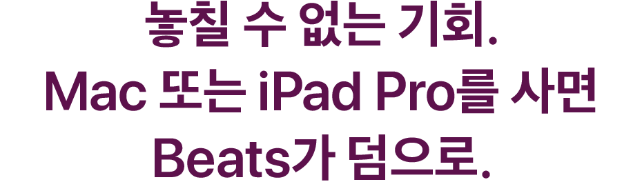 놓칠 수 없는 기회. Mac 또는 iPad Pro를 사면 Beats가 덤으로.