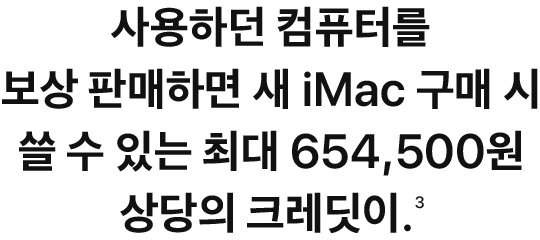 사용하던 컴퓨터를 보상 판매하면 새 iMac 구매 시 쓸 수 있는 최대 ₩654,500 상당의 크레딧이.(3)