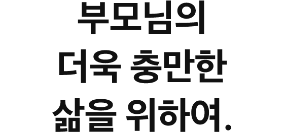 부모님의 더욱 충만한 삶을 위하여.