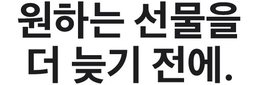 원하는 선물을 더 늦기 전에.