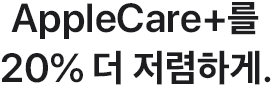 AppleCare+를 20% 더 저렴하게.