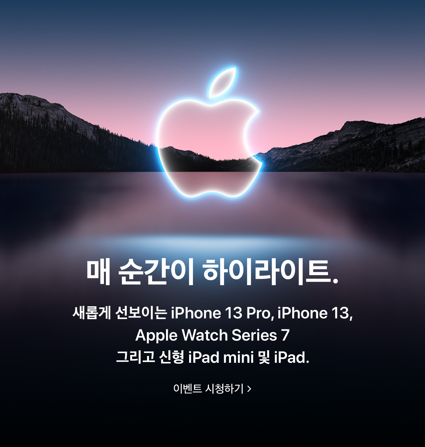 매 순간이 하이라이트. 새롭게 선보이는 iPhone 13 Pro, iPhone 13, Apple Watch Series 7 그리고 신형 iPad mini 및 iPad. 이벤트 시청하기