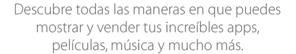 Descubre todas las maneras en que puedes mostrar y vender tus increíbles apps, películas, música, y mucho más.