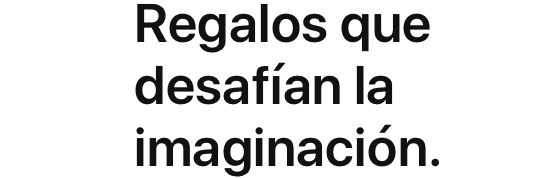 Regalos que desafían la imaginación.