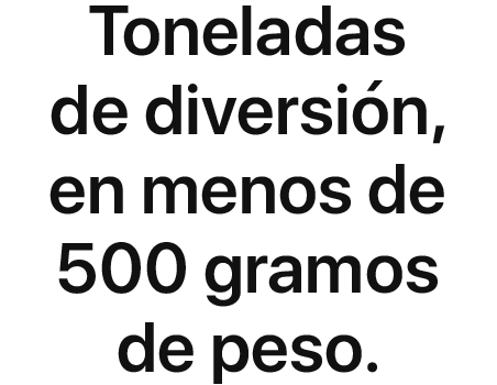 Toneladas de diversión, en menos de 500 gramos de peso.