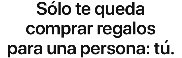 Sólo te queda comprar regalos para una persona: tú.