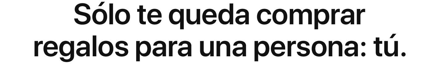 Sólo te queda comprar regalos para una persona: tú.