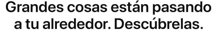 Grandes cosas están pasando a tu alrededor. Descúbrelas.