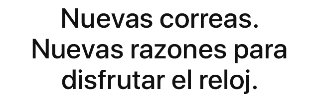 Nuevas correas. Nuevas razones para disfrutar el reloj.