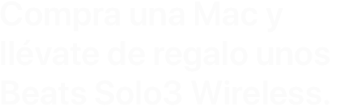 Compra una Mac y llévate de regalo unos Beats Solo3 Wireless.