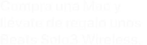 Compra una Mac y llévate de regalo unos Beats Solo3 Wireless.