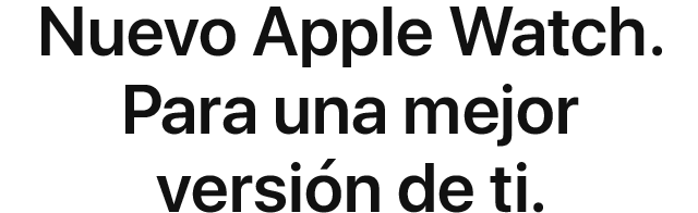 Nuevo Apple Watch. Para una mejor versión de ti. 