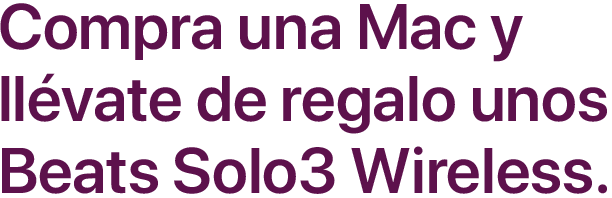 Compra una Mac y llévate de regalo unos Beats Solo3 Wireless.