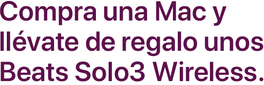 Compra una Mac y llévate de regalo unos Beats Solo3 Wireless.