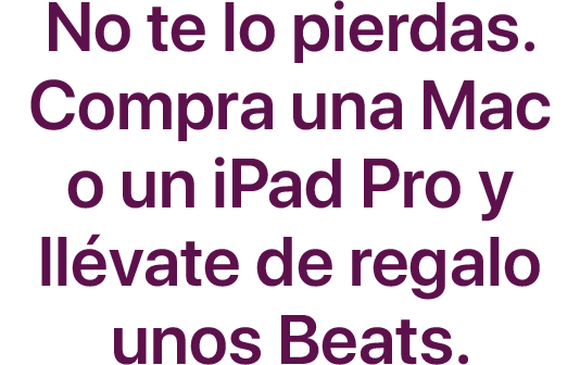 No te lo pierdas. Compra una Mac o un iPad Pro y llévate de regalo unos Beats.