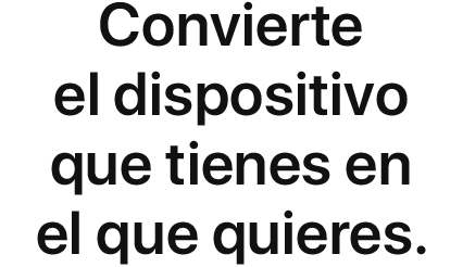 Convierte el dispositivo que tienes en el que quieres.