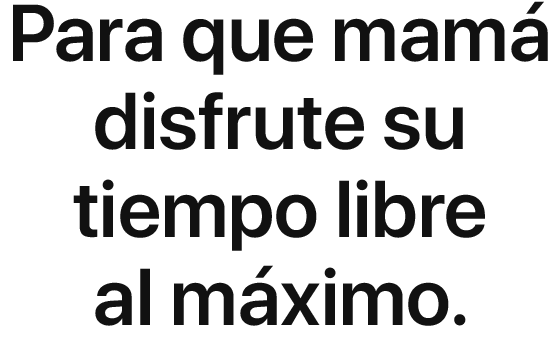 Para que mamá disfrute su tiempo libre al máximo.