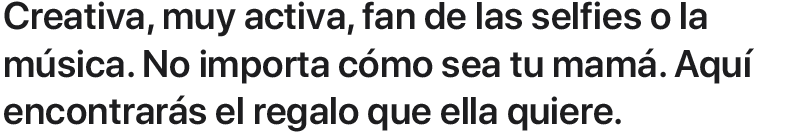 Creativa, muy activa, fan de las selfies o la música. No importa cómo sea tu mamá. Aquí encontrarás el regalo que ella quiere.