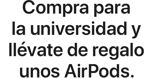 Compra para la universidad y llévate de regalo unos AirPods.