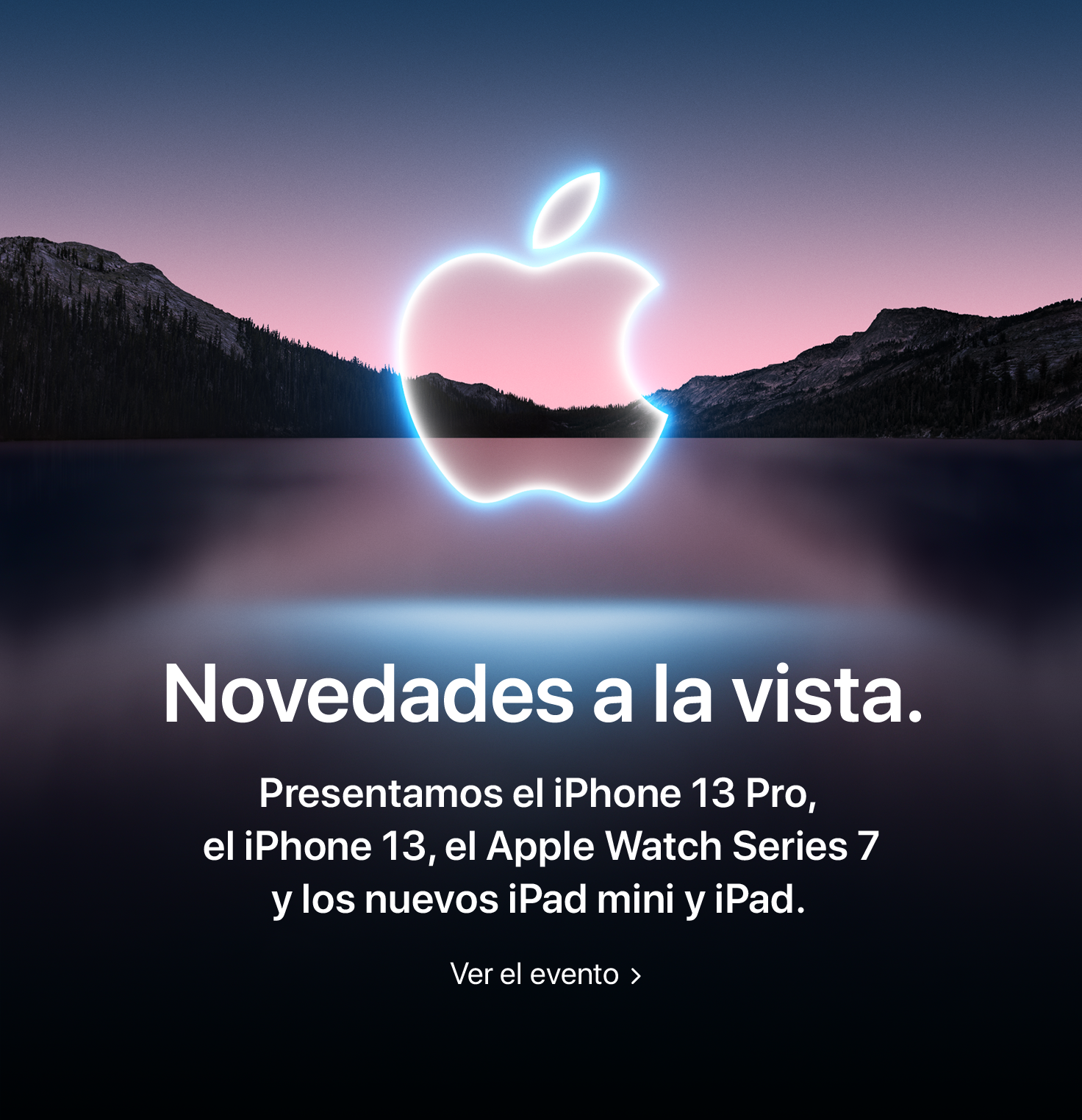 Novedades a la vista. Presentamos el iPhone 13 Pro, el iPhone 13, el Apple Watch Series 7 y los nuevos iPad mini y iPad. Ver el evento