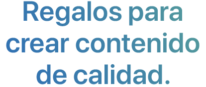 Regalos para crear contenido de calidad.