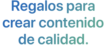 Regalos para crear contenido de calidad.