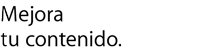 Mejora tu contenido.