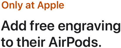 Only at Apple. Add free engraving to their AirPods.