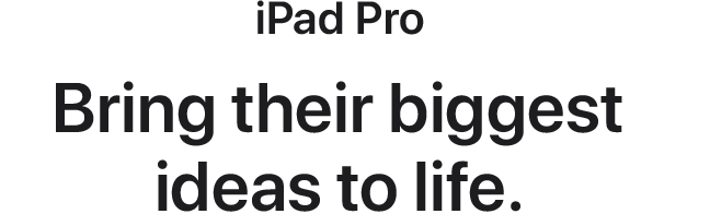 iPad Pro. Bring their biggest ideas to life.