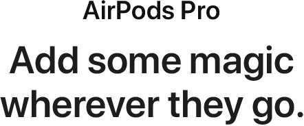 AirPods Pro. Add some magic wherever they go.