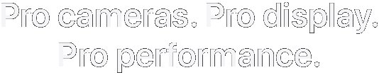 Pro cameras. Pro display. Pro performance.