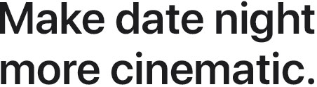 Make date night more cinematic.