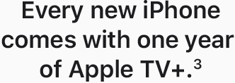 Every new iPhone comes with one year of Apple TV+.(3)