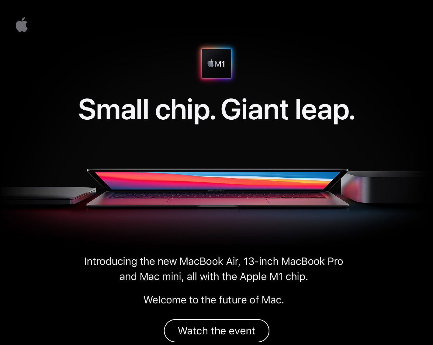 Small chip. Giant leap. Introducing the new MacBook Air, 13-inch MacBook Pro and Mac mini, all with the Apple M1 chip. Watch the event