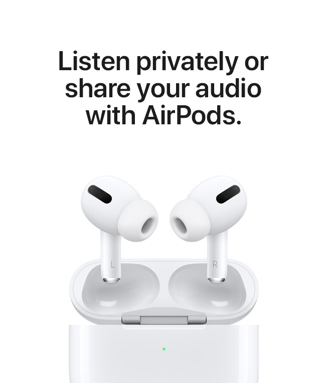 Listen privately or share your audio with AirPods.