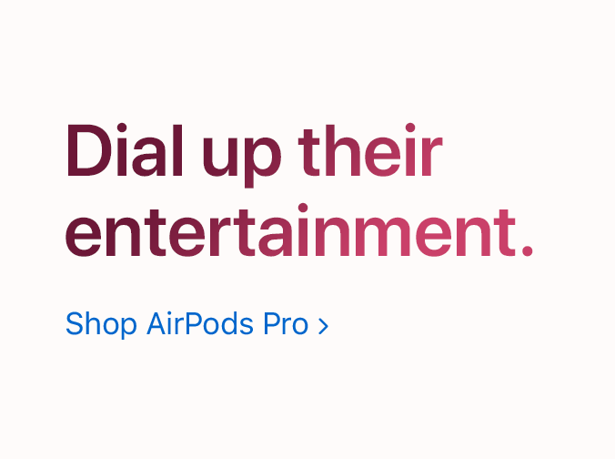 Dial up their entertainment. Shop AirPods Pro