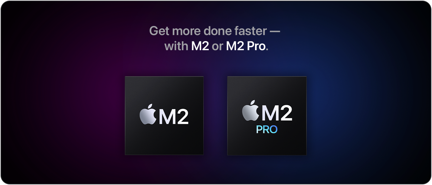 Get more done faster — with M2 or M2 Pro.