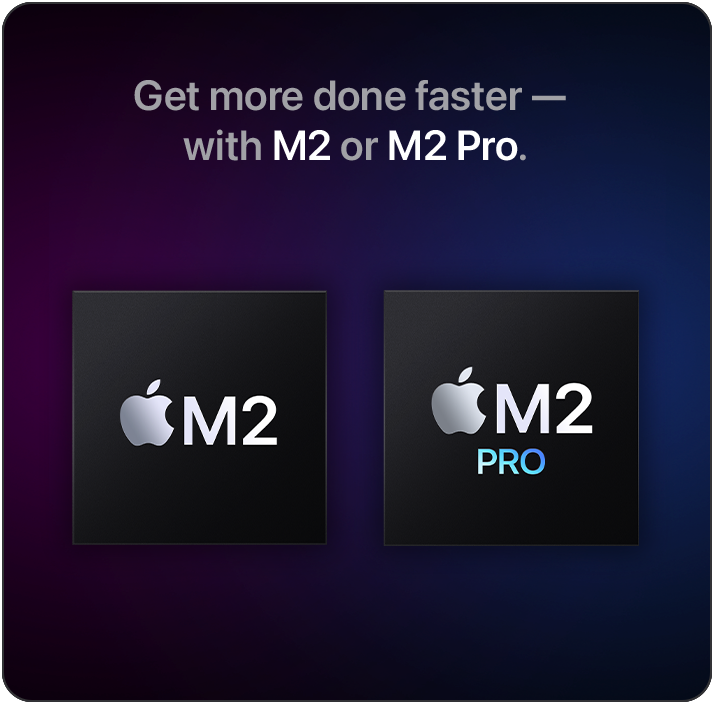 Get more done faster — with M2 or M2 Pro.