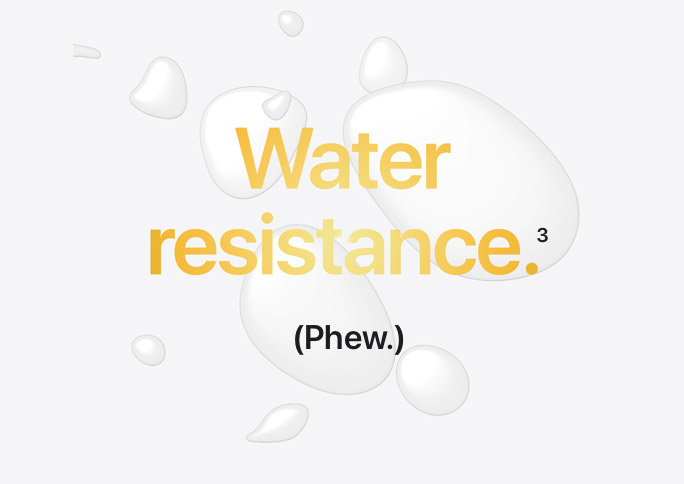 Water resistance.(3) (Phew.)