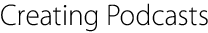 Creating Podcasts