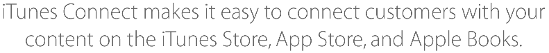 iTunes Connect makes it easy to connect customers with your content on the iTunes Store, App Store, and iBooks Store.