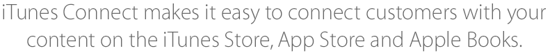 iTunes Connect makes it easy to connect customers with your content on the iTunes Store, App Store and Apple Books.