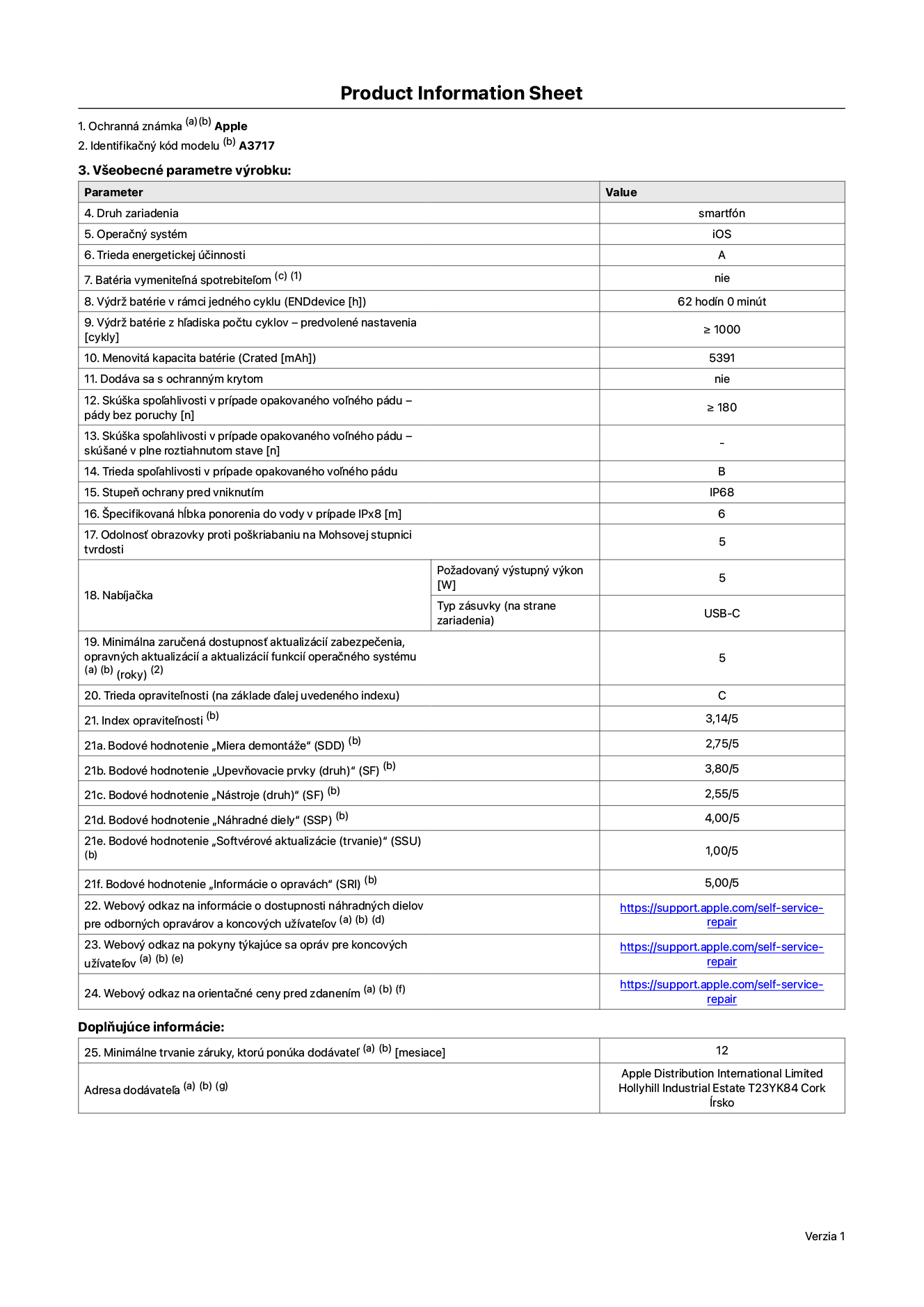 Informačný list produktu k iPhonu 18 Pro Max, model A3717. Dodala spoločnosť Apple Distribution International Limited, Hollyhill Industrial Estate. Cork, Írsko, T23 YK84. Druh zariadenia: smartfón. Operačný systém: iOS. Trieda energetickej účinnosti: A. Batéria vymeniteľná spotrebiteľom: nie. Výdrž batérie na jeden cyklus: 62 hodín. Výdrž batérie z hľadiska počtu cyklov – predvolené nastavenia: ≥ 1 000. Menovitá kapacita batérie: 5 391 mAh. Dodávané s ochranným krytom: nie. Skúška spoľahlivosti v prípade opakovaného voľného pádu – pády bez poruchy: ≥ 180. Skúška spoľahlivosti v prípade opakovaného voľného pádu – pády bez poruchy, skúšané v plne roztiahnutom stave: nevzťahuje sa. Trieda spoľahlivosti v prípade opakovaného voľného pádu: B. Stupeň ochrany pred vniknutím: IP68. Špecifikovaná hĺbka ponorenia do vody v prípade IPx8: 6 metrov. Odolnosť obrazovky proti poškriabaniu na Mohsovej stupnici tvrdosti: 5. Požadovaný výstupný výkon nabíjačky: 5 W. Typ zásuvky nabíjačky (na strane zariadenia): USB-C. Minimálna zaručená dostupnosť aktualizácií zabezpečenia, opravných aktualizácií a aktualizácií funkcií operačného systému: 5 rokov. Trieda opraviteľnosti: C. Index opraviteľnosti: 3,14/5. Bodové hodnotenie „Miera demontáže“ (SDD): 2,75/5. Bodové hodnotenie „Upevňovacie prvky“: 3,80/5. Bodové hodnotenie „Nástroje“: 2,55/5. Bodové hodnotenie „Náhradné diely“: 4,00/5. Bodové hodnotenie „Softvérové aktualizácie“: 1,00/5. Bodové hodnotenie „Informácie o opravách“: 5,00/5. Webový odkaz na informácie o dostupnosti náhradných dielov pre odborných opravárov a koncových používateľov: https://support.apple.com/self-service-repair. Webový odkaz na pokyny k opravám pre koncových používateľov: https://support.apple.com/self-service-repair. Webový odkaz na orientačné ceny pred zdanením: https://support.apple.com/self-service-repair. Ponúkame 12-mesačnú všeobecnú záruku.